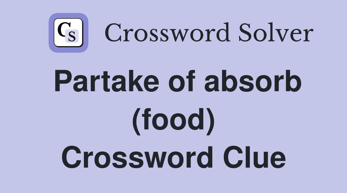 Partake of absorb (food) Crossword Clue Answers Crossword Solver